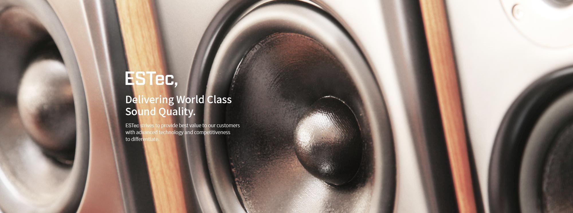 estec,Delivering World Class Sound Quality. estec strives to provide best value to our customers  with advanced technology and competitiveness to differetiate.
